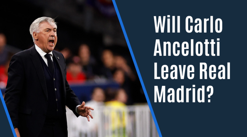 Will Carlo Ancelotti Leave Real Madrid?