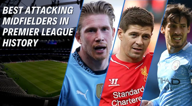 Best Attacking Midfielders in Premier League History