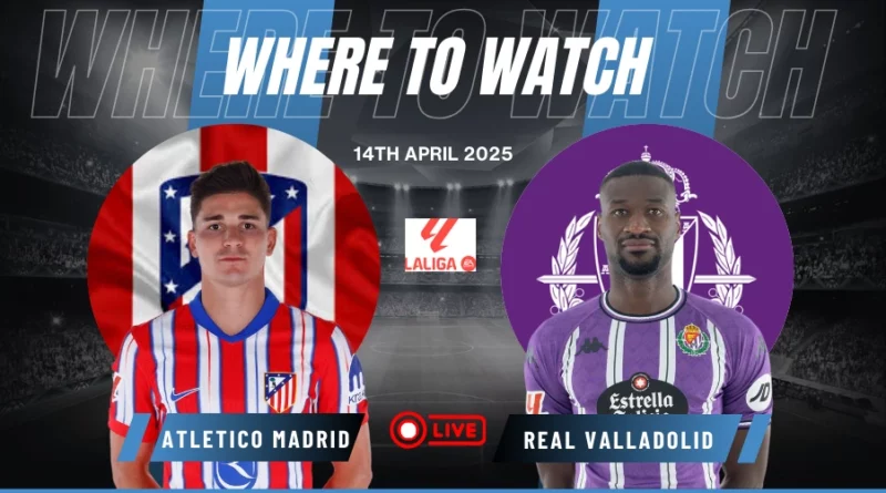 Where To Watch Atletico Madrid vs Real Valladolid