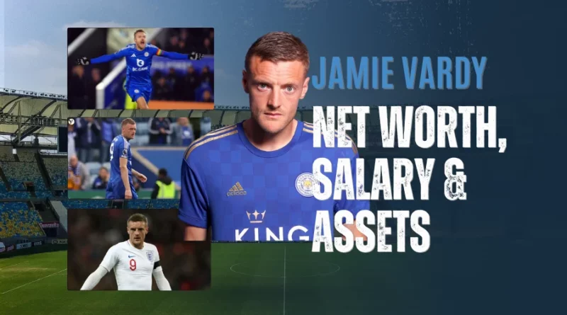 Jamie Vardy Net Worth, Earnings, Investments & Assets Breakdown