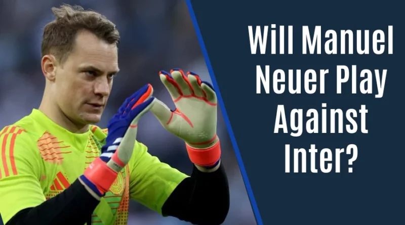 Will Manuel Neuer Play Against Inter?