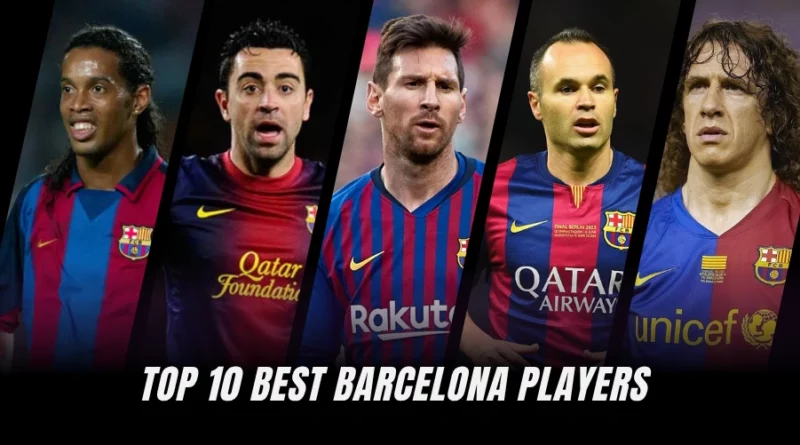 Top 10 Best Barcelona Players Of All Time - Ranked