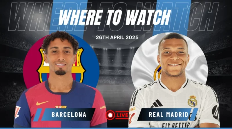 Where to watch Barcelona vs Real Madrid