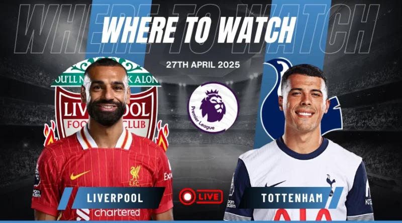 Where to Watch Liverpool vs Tottenham Hotspur