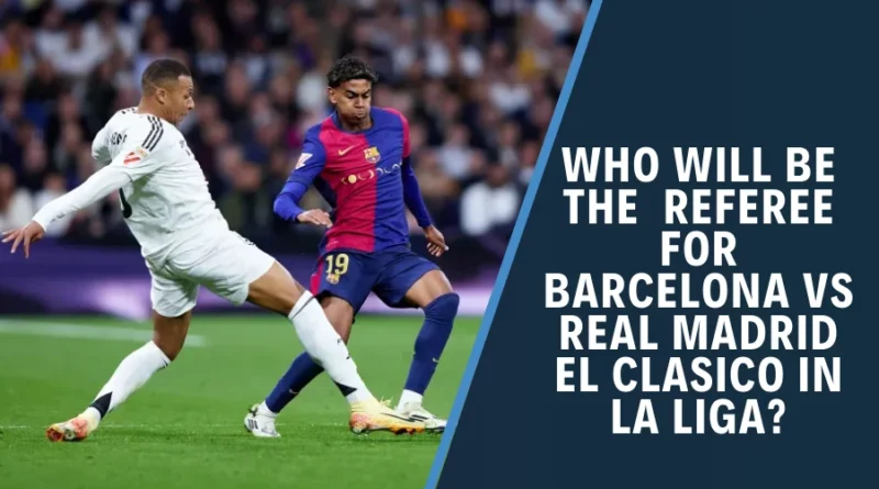 El Clasico Referee Name Revealed Ahead of Barcelona vs Real Madrid Clash in La Liga