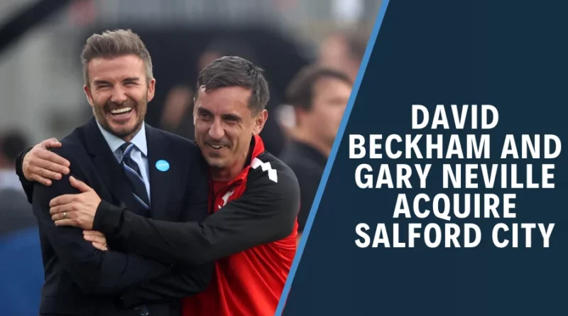 David Beckham and Gary Neville acquire Salford City