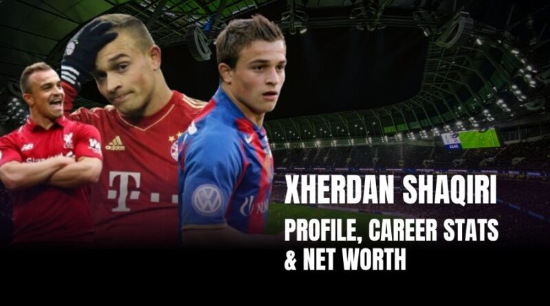 Xherdan Shaqiri Net Worth