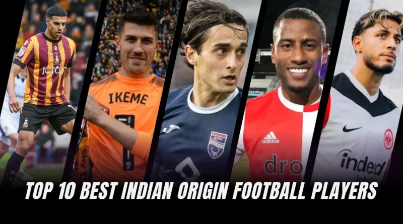 Top 10 Best Indian Origin Football Players
